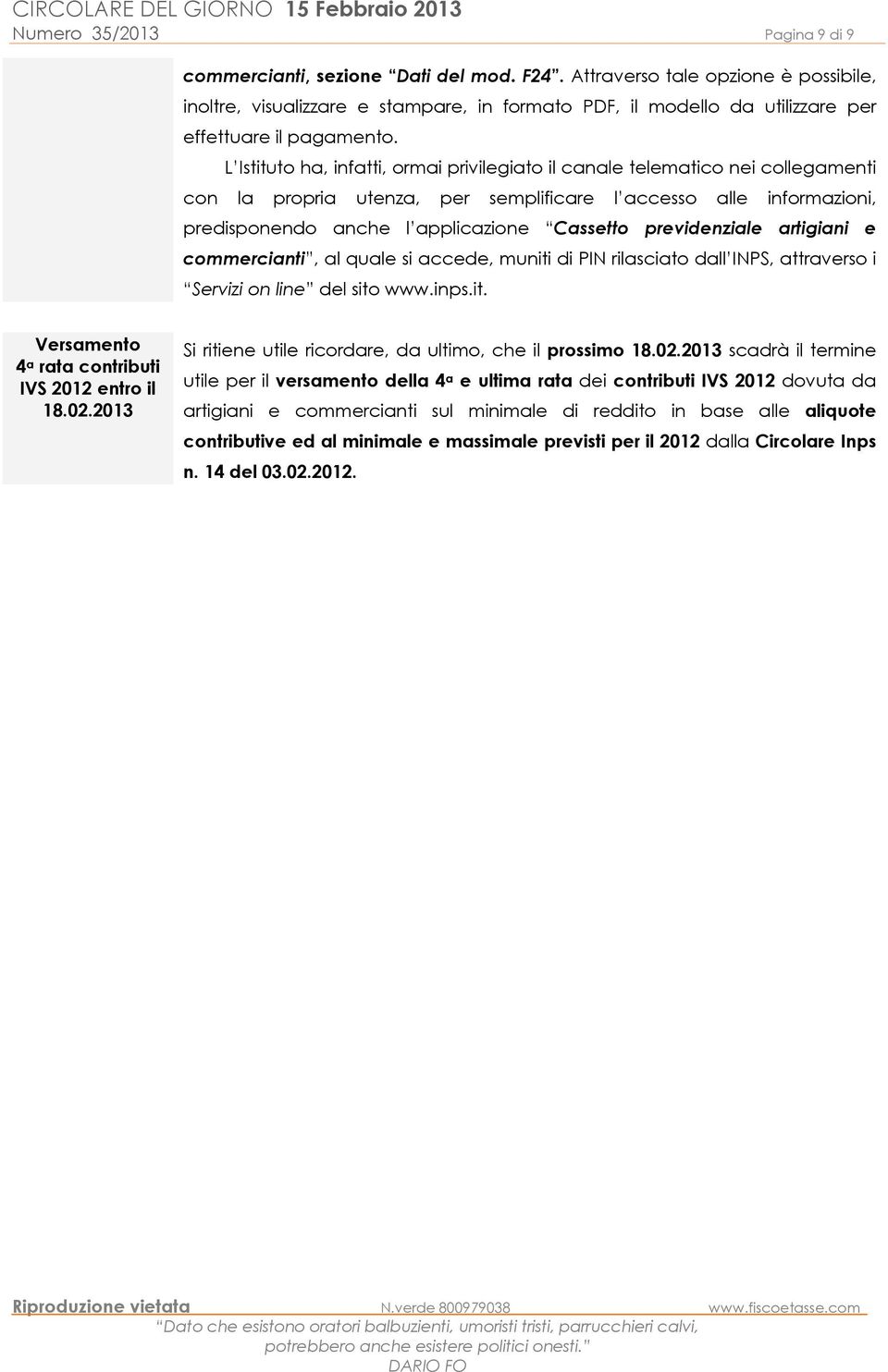 L Istituto ha, infatti, ormai privilegiato il canale telematico nei collegamenti con la propria utenza, per semplificare l accesso alle informazioni, predisponendo anche l applicazione Cassetto