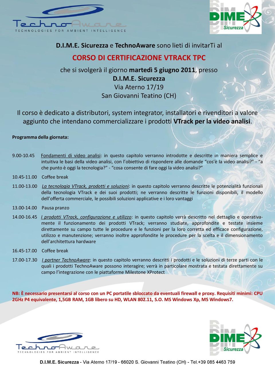 corso è dedicato a distributori, system integrator, installatori e rivenditori a valore aggiunto che intendano commercializzare i prodotti VTrack per la video analisi. Programma della giornata: 9.