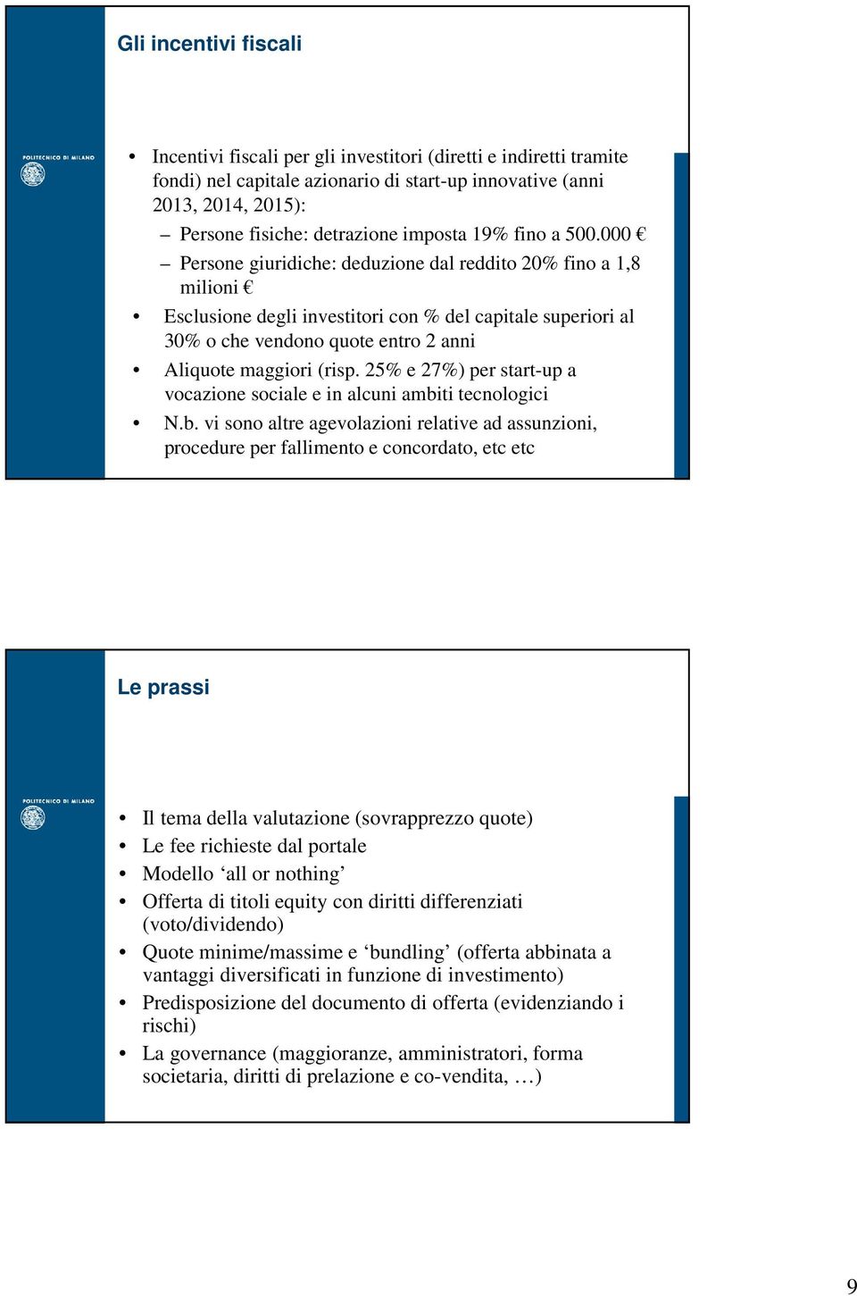 000 Persone giuridiche: deduzione dal reddito 20% fino a 1,8 milioni Esclusione degli investitori con % del capitale superiori al 30% o che vendono quote entro 2 anni Aliquote maggiori (risp.