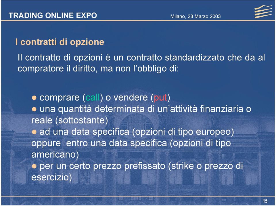 finanziaria o reale (sottostante) ad una data specifica (opzioni di tipo europeo) oppure entro una