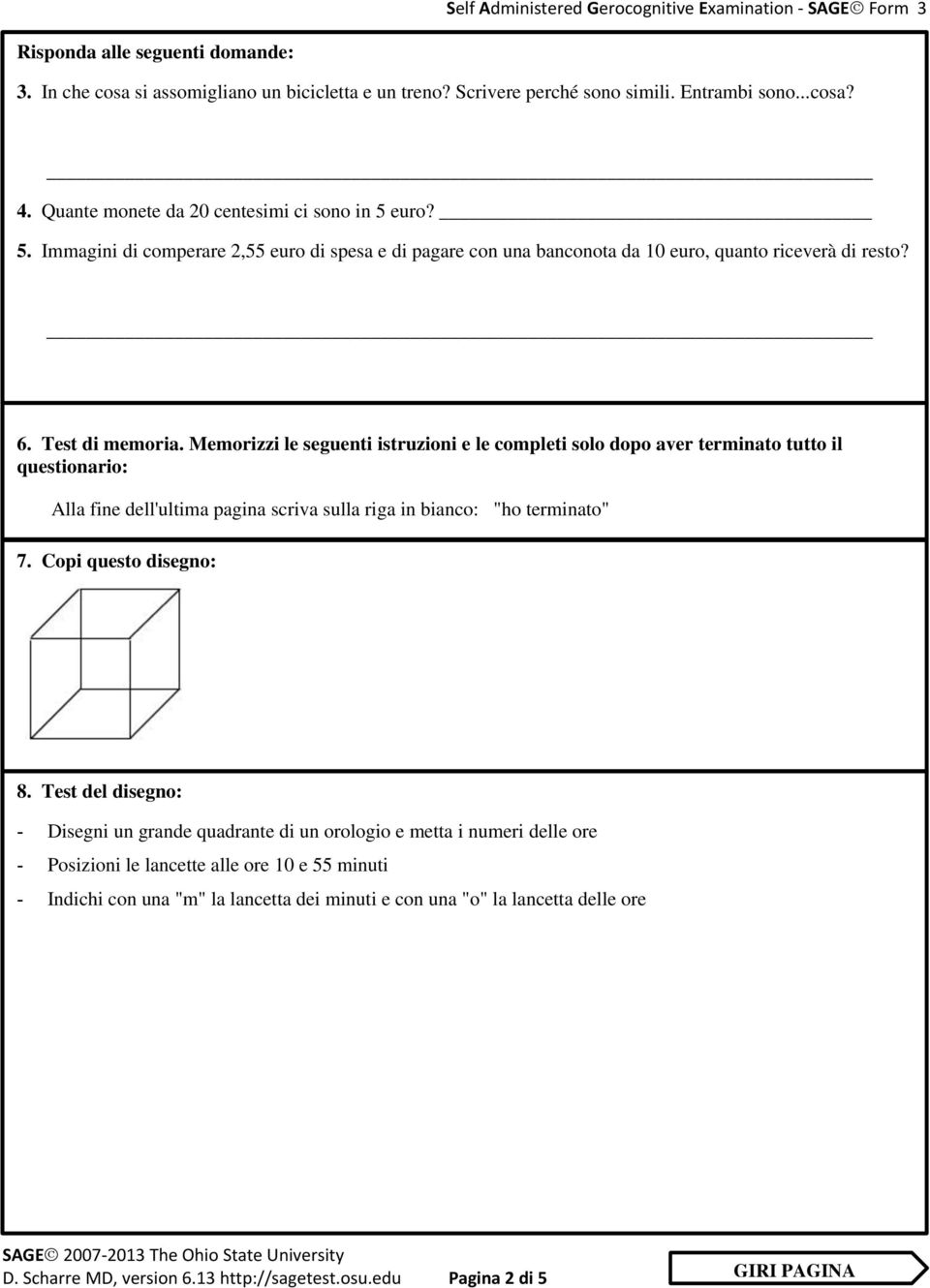 Memorizzi le seguenti istruzioni e le completi solo dopo aver terminato tutto il questionario: Alla fine dell'ultima pagina scriva sulla riga in bianco: "ho terminato" 7. Copi questo disegno: 8.