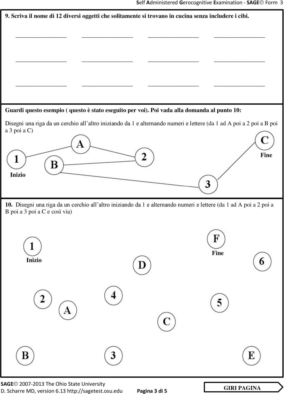 Poi vada alla domanda al punto 10: Disegni una riga da un cerchio all altro iniziando da 1 e alternando numeri e lettere (da 1 ad A poi a 2