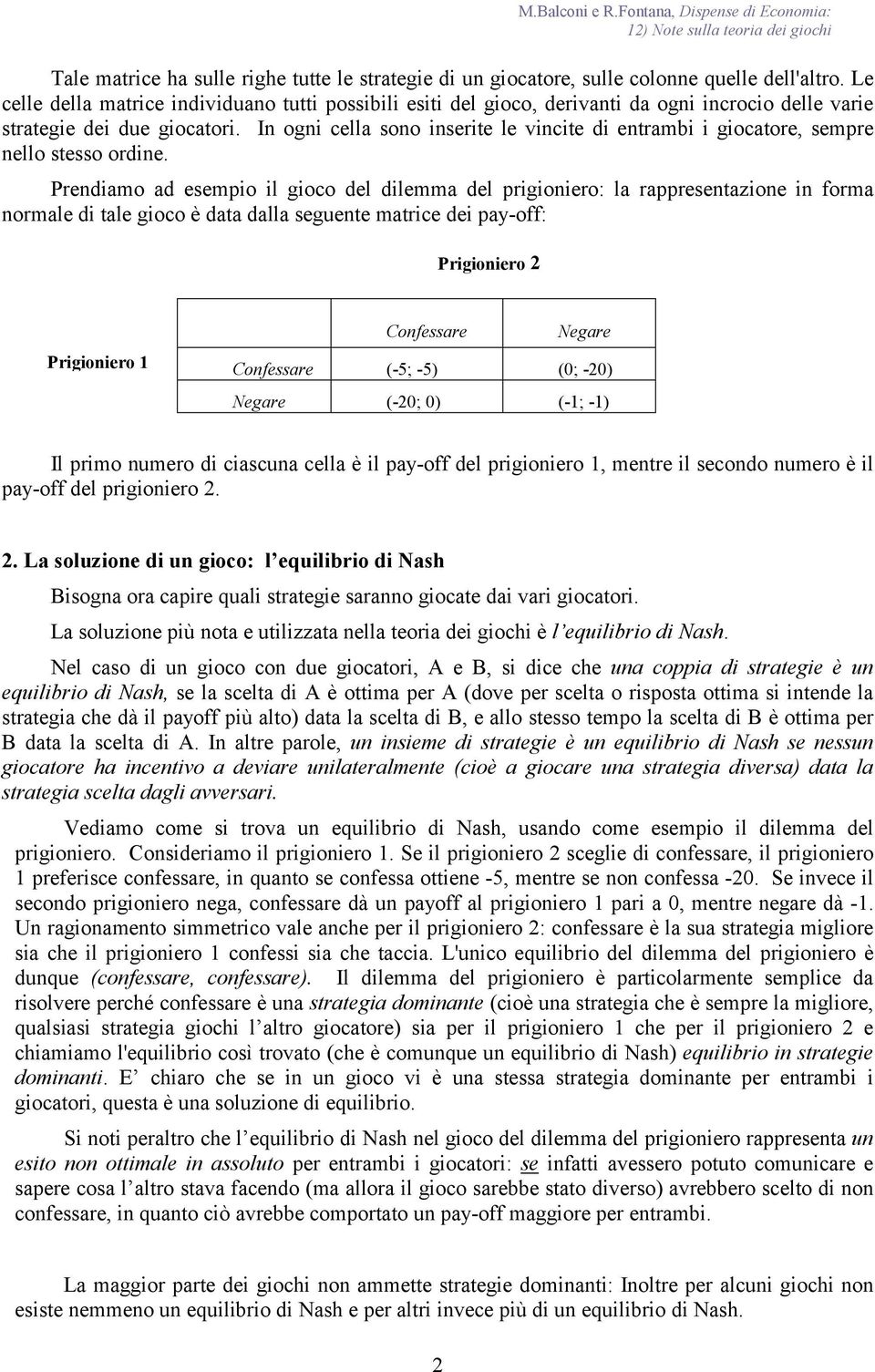 In ogni cella sono inserite le vincite di entrambi i giocatore, sempre nello stesso ordine.