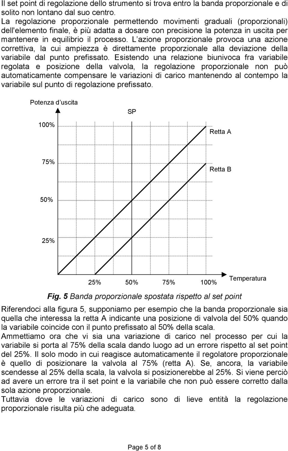 L azione proporzionale provoca una azione correttiva, la cui ampiezza è direttamente proporzionale alla deviazione della variabile dal punto prefissato.