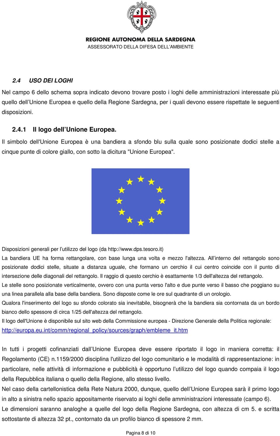Il simbolo dell'unione Europea è una bandiera a sfondo blu sulla quale sono posizionate dodici stelle a cinque punte di colore giallo, con sotto la dicitura "Unione Europea".