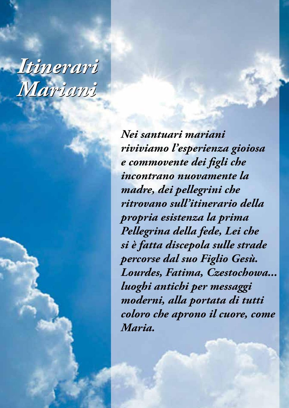 fede, Lei che si è fatta discepola sulle strade percorse dal suo Figlio Gesù. Lourdes, Fatima, Czestochowa.