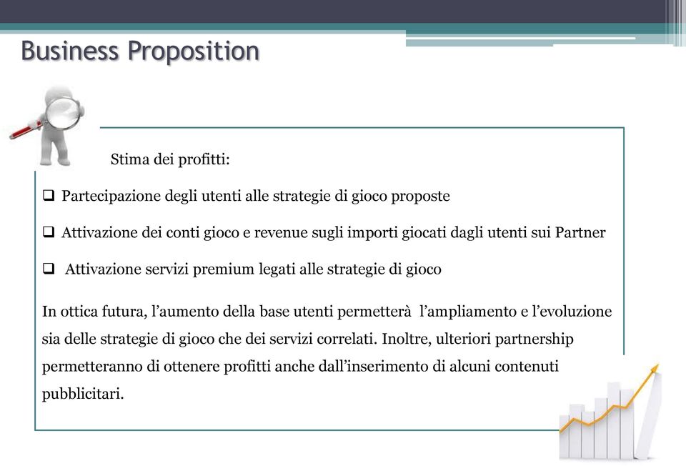 ottica futura, l aumento della base utenti permetterà l ampliamento e l evoluzione sia delle strategie di gioco che dei servizi