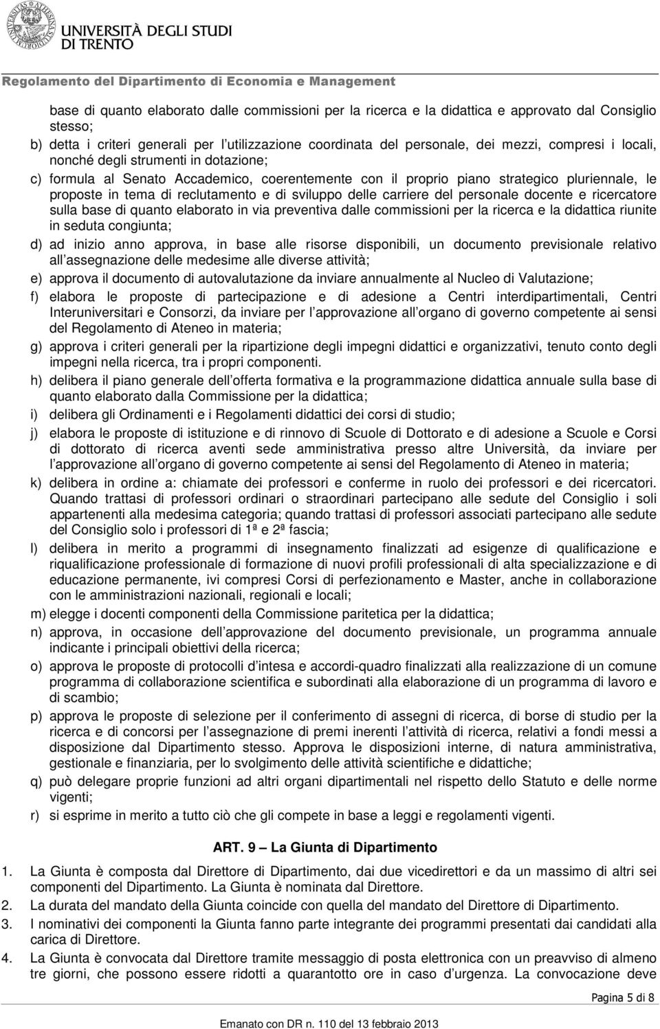 delle carriere del personale docente e ricercatore sulla base di quanto elaborato in via preventiva dalle commissioni per la ricerca e la didattica riunite in seduta congiunta; d) ad inizio anno