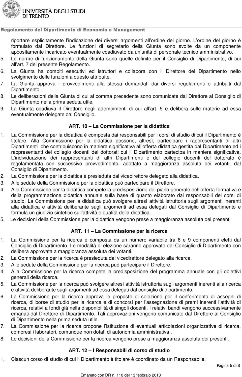 Le norme di funzionamento della Giunta sono quelle definite per il Consiglio di Dipartimento, di cui all art. 7 del presente Regolamento. 6.