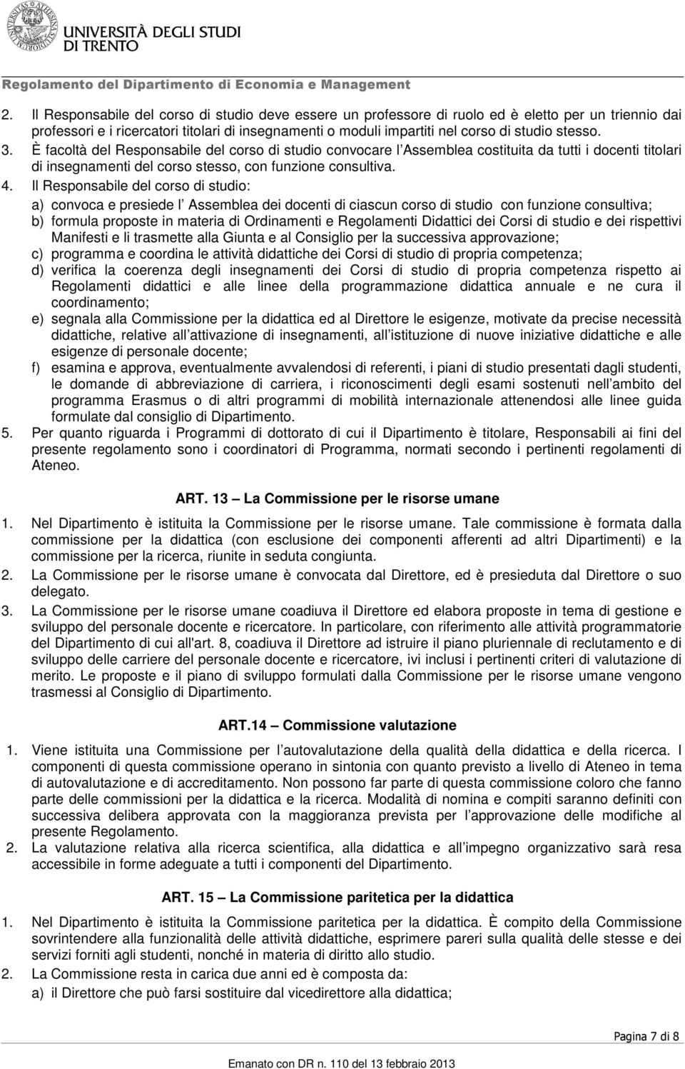 Il Responsabile del corso di studio: a) convoca e presiede l Assemblea dei docenti di ciascun corso di studio con funzione consultiva; b) formula proposte in materia di Ordinamenti e Regolamenti