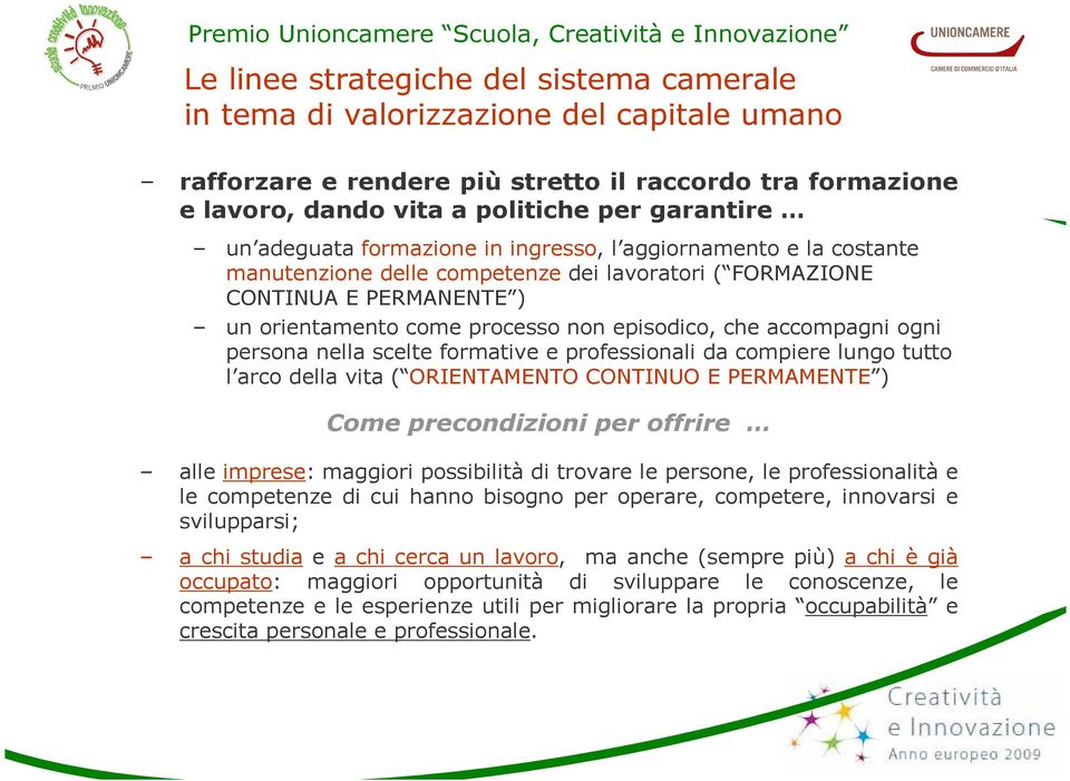 accompagni ogni persona nella scelte formative e professionali da compiere lungo tutto l arco della vita ( ORIENTAMENTO CONTINUO E PERMAMENTE ) Come precondizioni per offrire alle imprese: maggiori