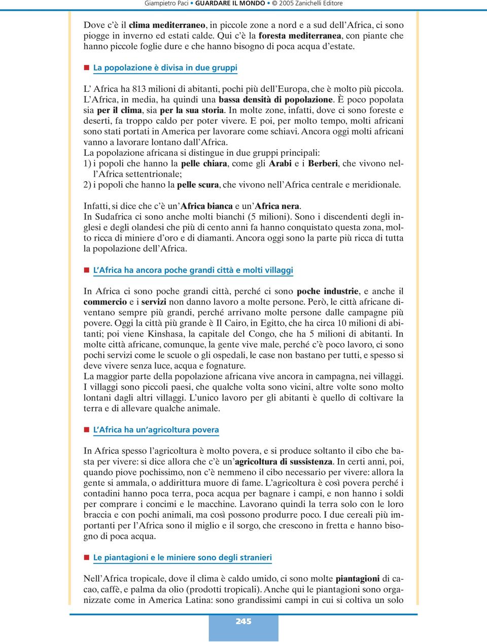 n La popolazione è divisa in due gruppi L Africa ha 813 milioni di abitanti, pochi più dell Europa, che è molto più piccola. L Africa, in media, ha quindi una bassa densità di popolazione.