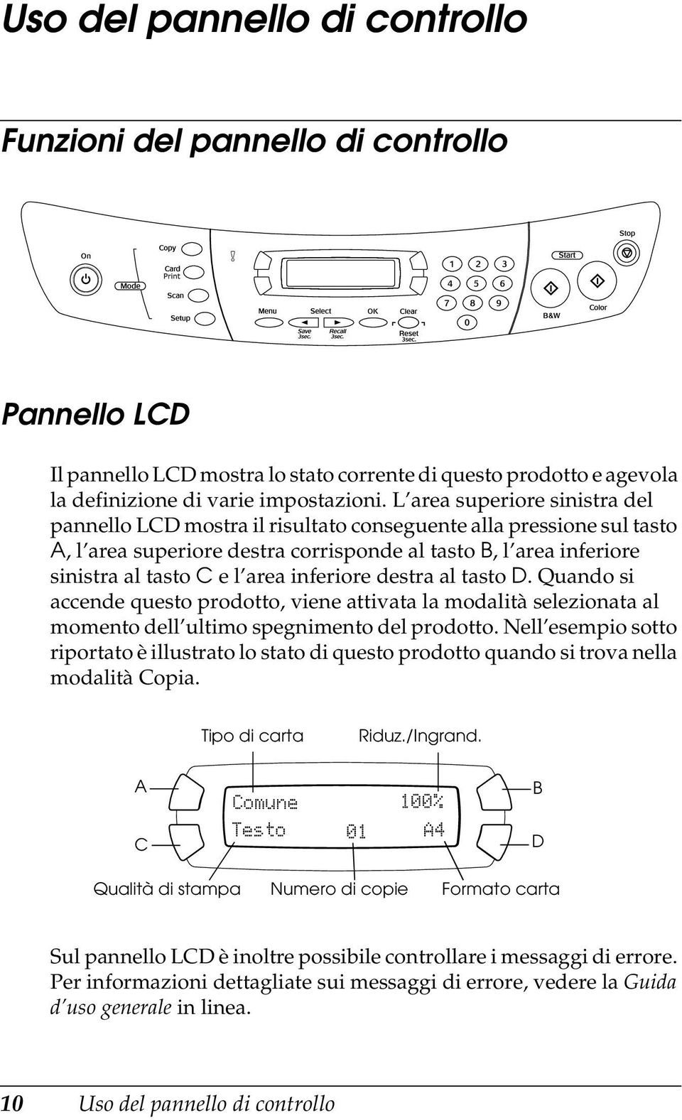 inferiore destra al tasto D. Quando si accende questo prodotto, viene attivata la modalità selezionata al momento dell ultimo spegnimento del prodotto.