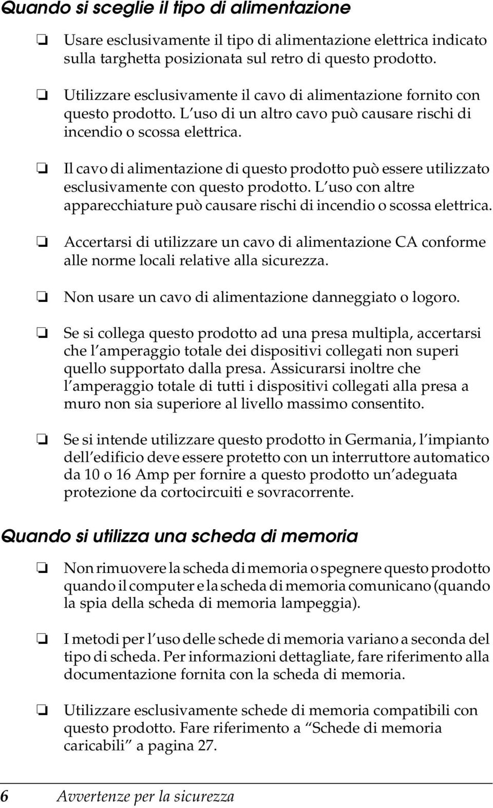 Il cavo di alimentazione di questo prodotto può essere utilizzato esclusivamente con questo prodotto. L uso con altre apparecchiature può causare rischi di incendio o scossa elettrica.