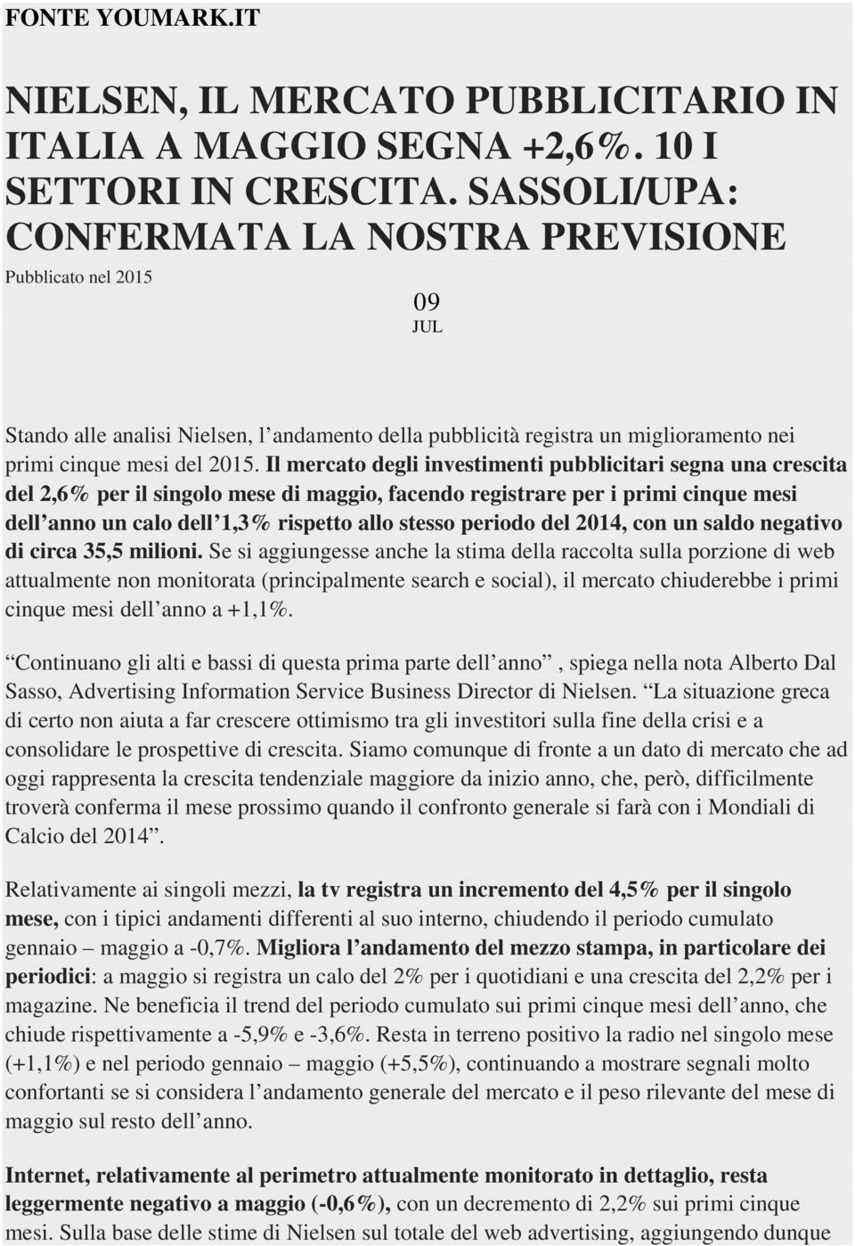 Il mercato degli investimenti pubblicitari segna una crescita del 2,6% per il singolo mese di maggio, facendo registrare per i primi cinque mesi dell anno un calo dell 1,3% rispetto allo stesso