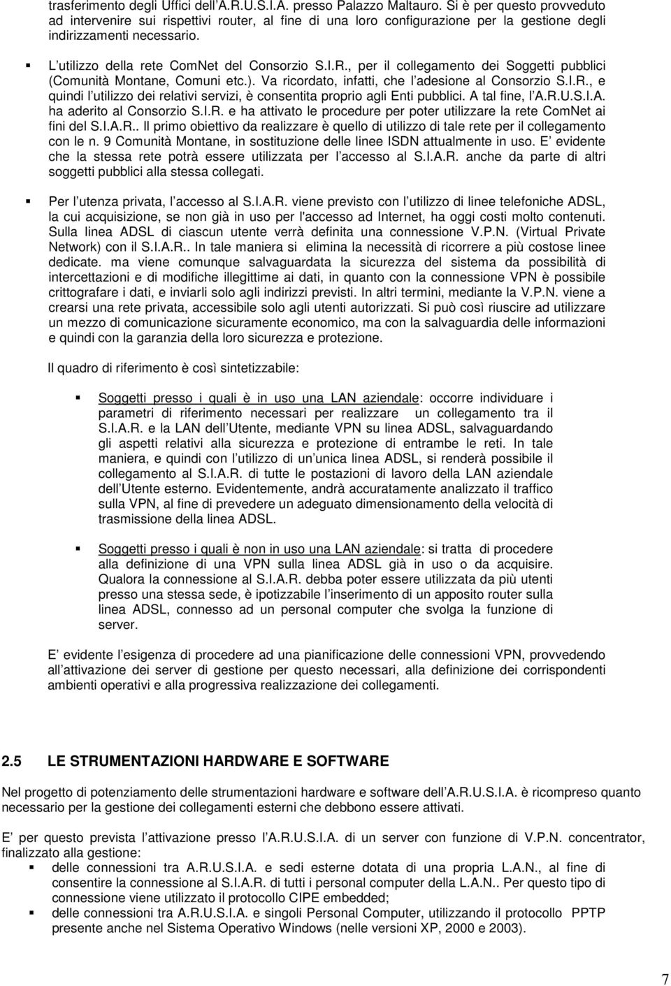 , per il collegamento dei Soggetti pubblici (Comunità Montane, Comuni etc.). Va ricordato, infatti, che l adesione al Consorzio S.I.R.