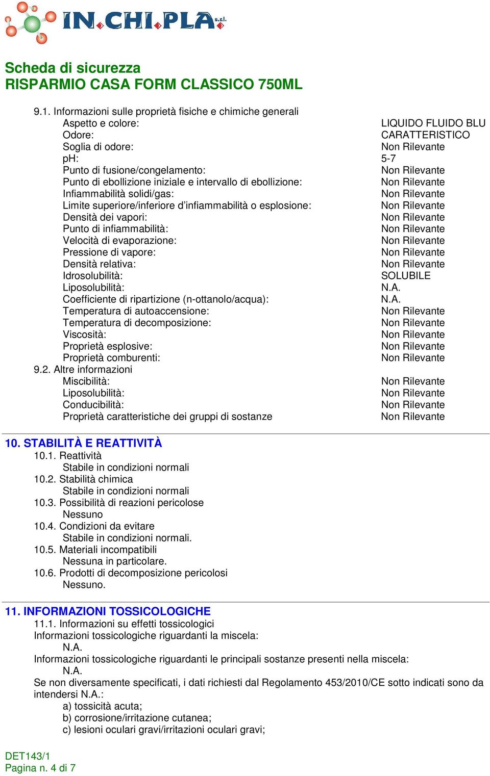 Pressione di vapore: Densità relativa: Idrosolubilità: SOLUBILE Liposolubilità: Coefficiente di ripartizione (n-ottanolo/acqua): Temperatura di autoaccensione: Temperatura di decomposizione: