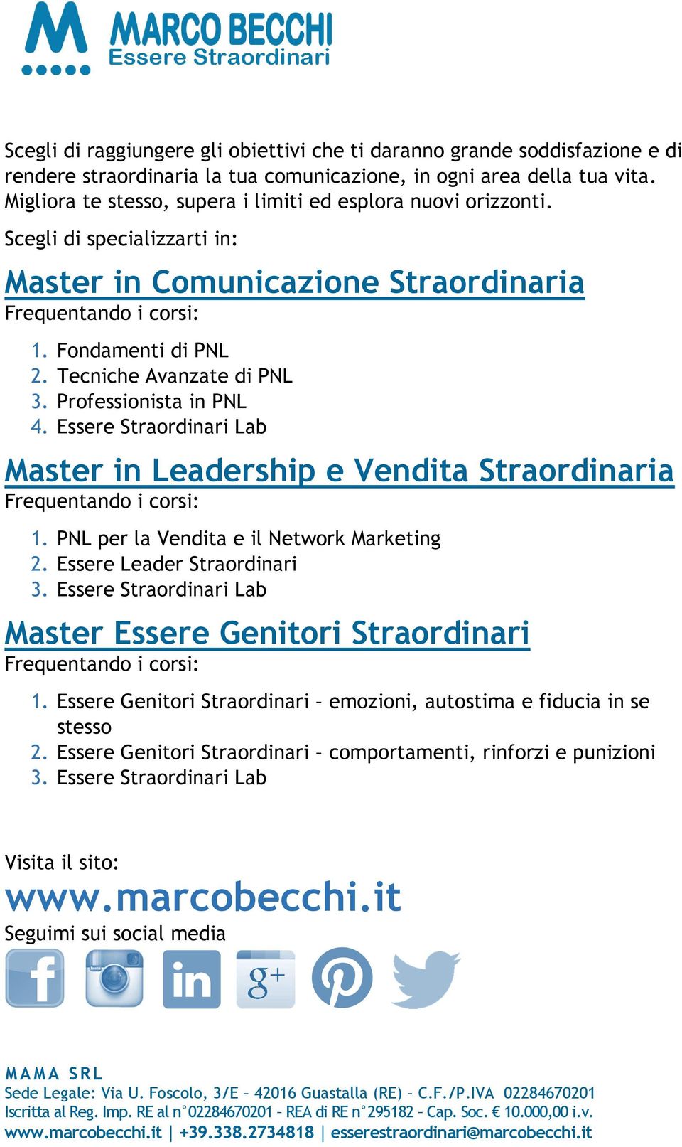 Tecniche Avanzate di PNL 3. Professionista in PNL 4. Essere Straordinari Lab Master in Leadership e Vendita Straordinaria Frequentando i corsi: 1. PNL per la Vendita e il Network Marketing 2.