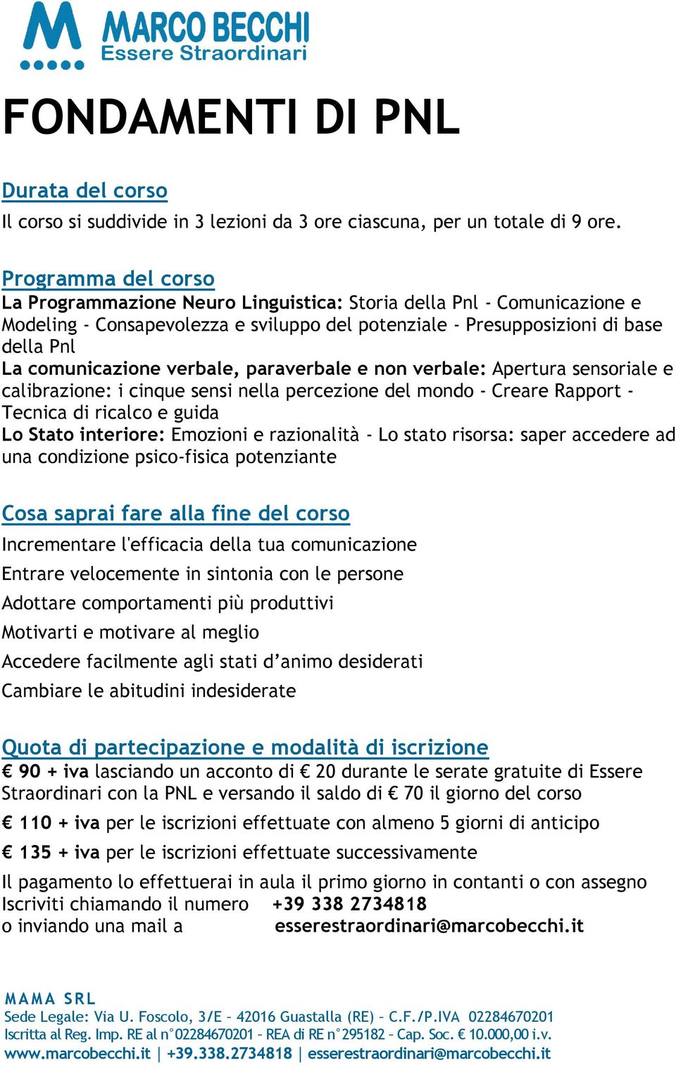 verbale, paraverbale e non verbale: Apertura sensoriale e calibrazione: i cinque sensi nella percezione del mondo - Creare Rapport - Tecnica di ricalco e guida Lo Stato interiore: Emozioni e