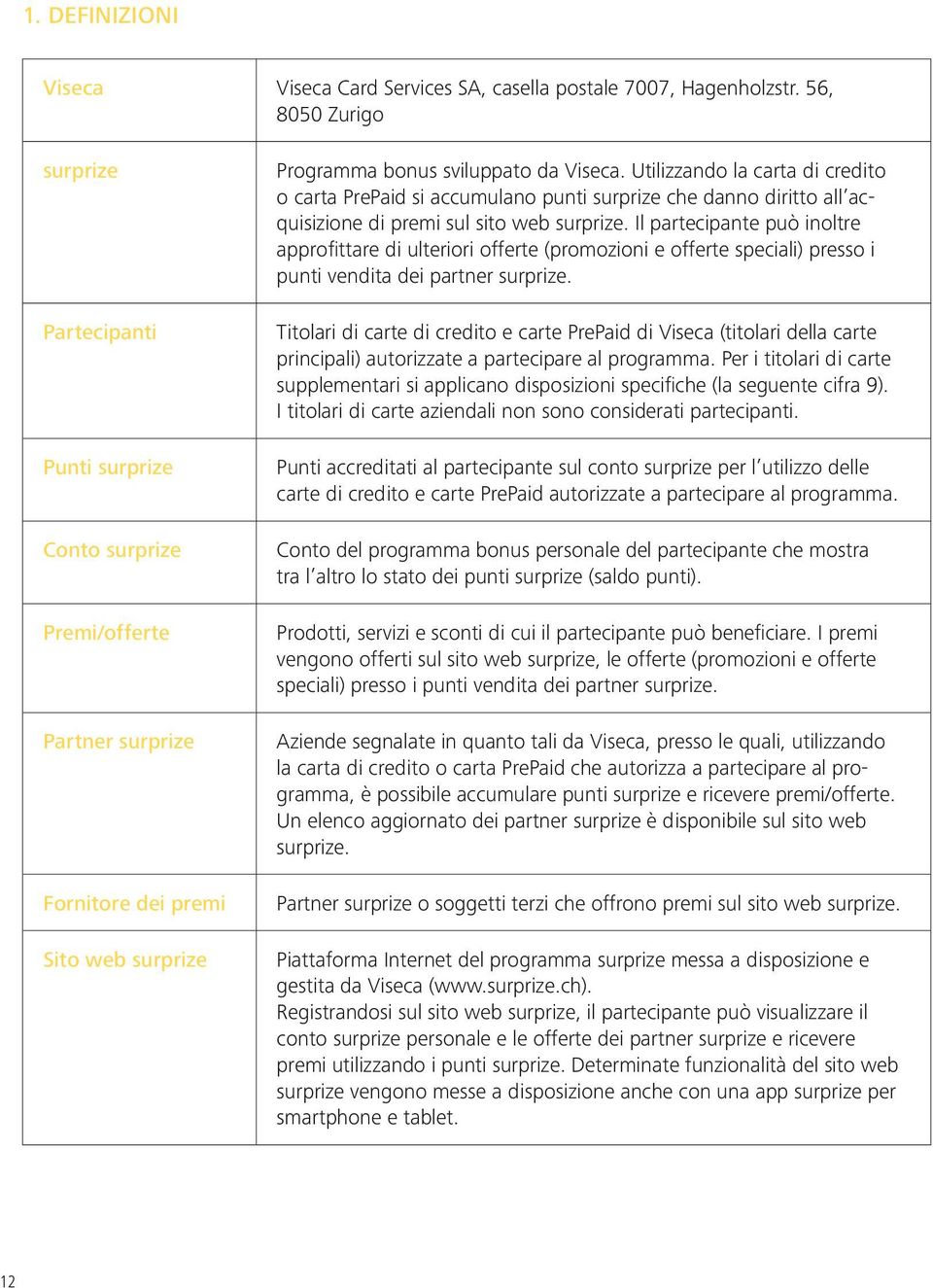 Utilizzando la carta di credito o carta PrePaid si accumulano punti surprize che danno diritto all acquisizione di premi sul sito web surprize.