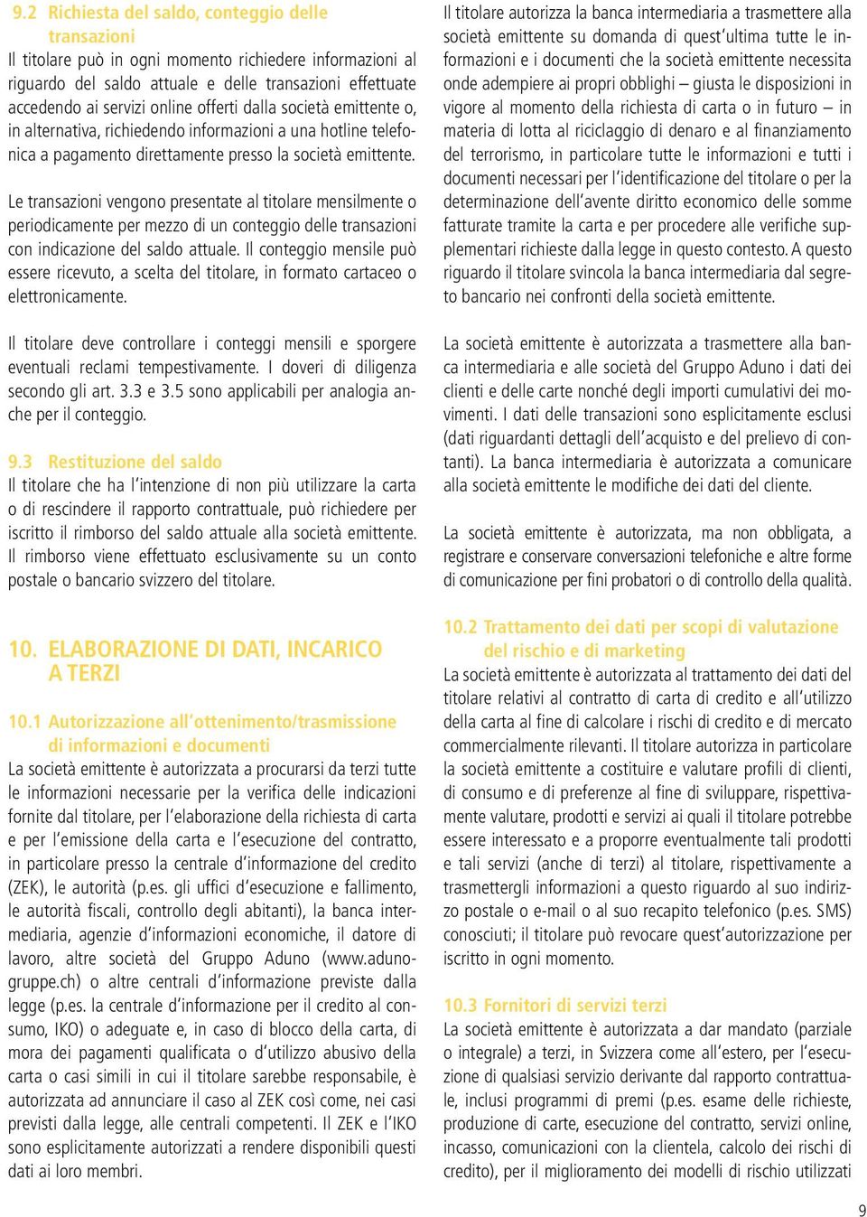 Le transazioni vengono presentate al titolare mensilmente o periodicamente per mezzo di un conteggio delle transazioni con indicazione del saldo attuale.