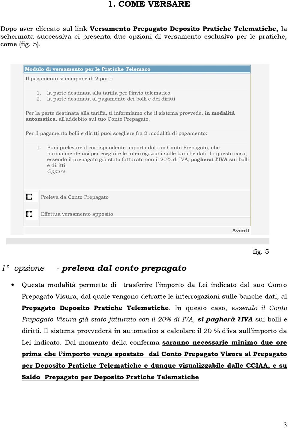 parti: 1. la parte destinata alla tariffa per l'invio telematico. 2.