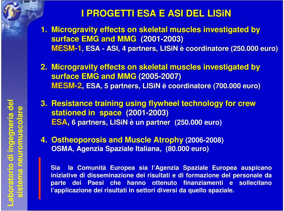 000 euro) Laboratorio di ingegneria del sistema neuromuscolare 3. Resistance training using flywheel technology for crew stationed in space (2001-2003) 2003) ESA, 6 partners, LISiN è un partner (250.