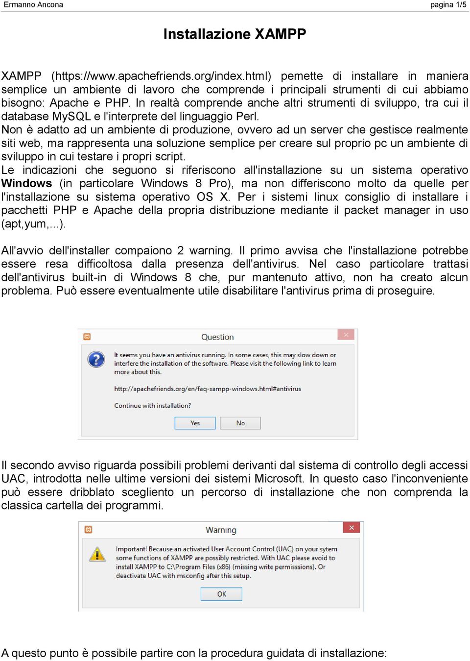 In realtà comprende anche altri strumenti di sviluppo, tra cui il database MySQL e l'interprete del linguaggio Perl.