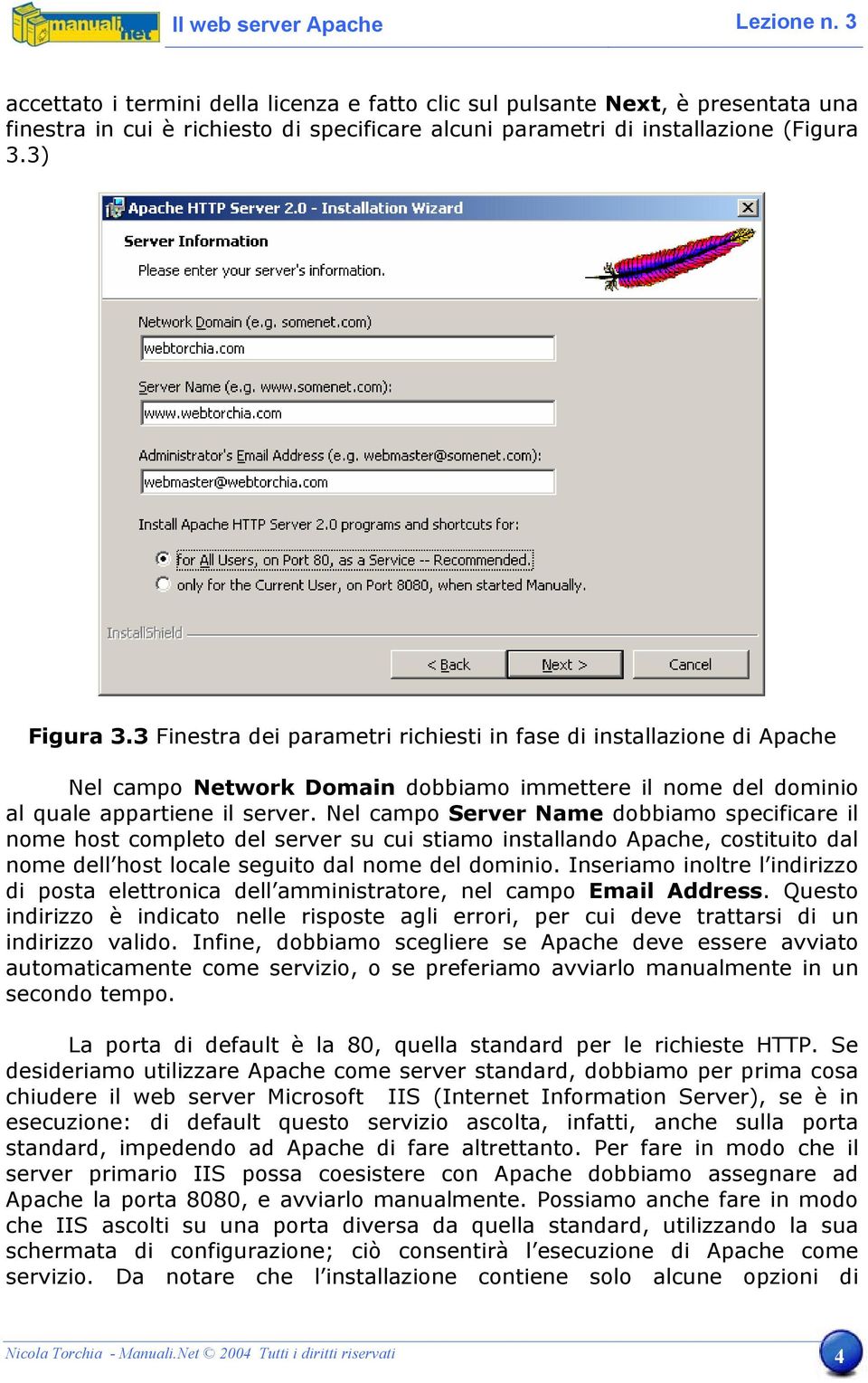 Nel campo Server Name dobbiamo specificare il nome host completo del server su cui stiamo installando Apache, costituito dal nome dell host locale seguito dal nome del dominio.