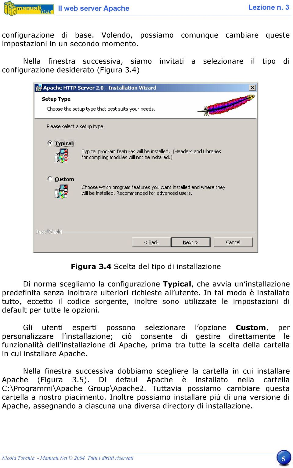 4 Scelta del tipo di installazione Di norma scegliamo la configurazione Typical, che avvia un installazione predefinita senza inoltrare ulteriori richieste all utente.