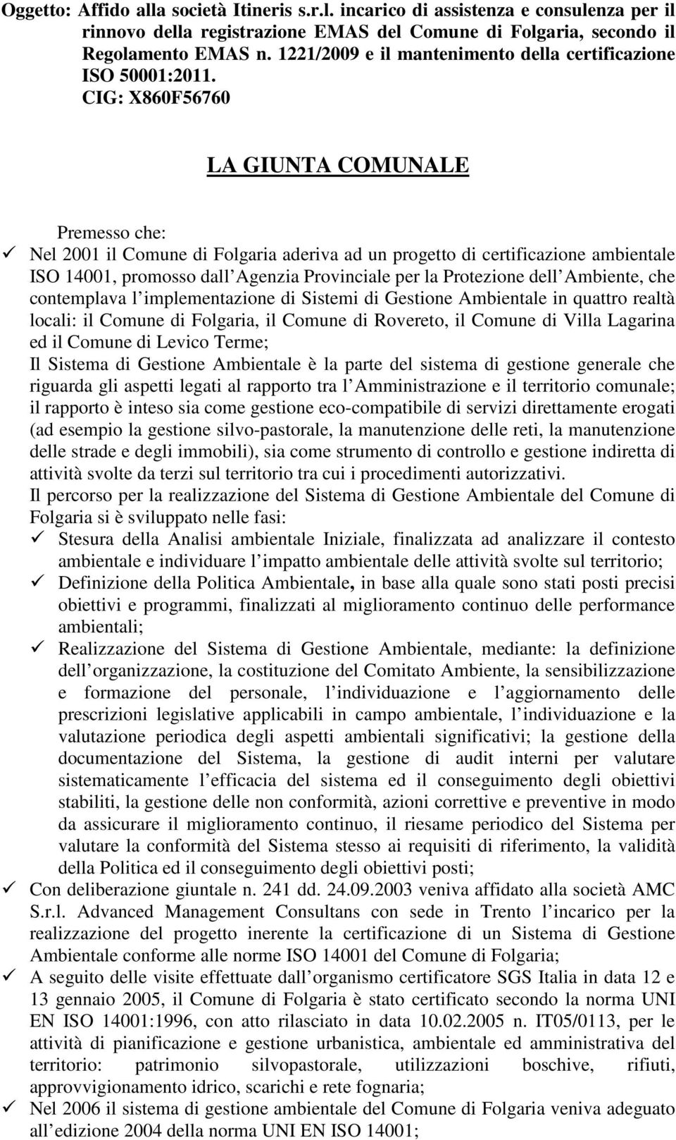 CIG: X860F56760 LA GIUNTA COMUNALE Premesso che: Nel 2001 il Comune di Folgaria aderiva ad un progetto di certificazione ambientale ISO 14001, promosso dall Agenzia Provinciale per la Protezione dell