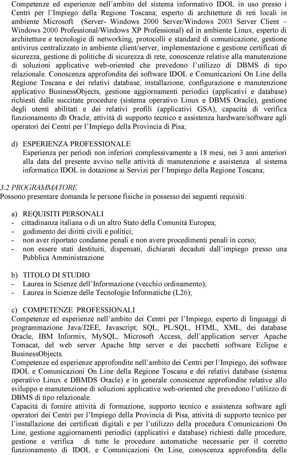 comunicazione, gestione antivirus centralizzato in ambiente client/server, implementazione e gestione certificati di sicurezza, gestione di politiche di sicurezza di rete, conoscenze relative alla