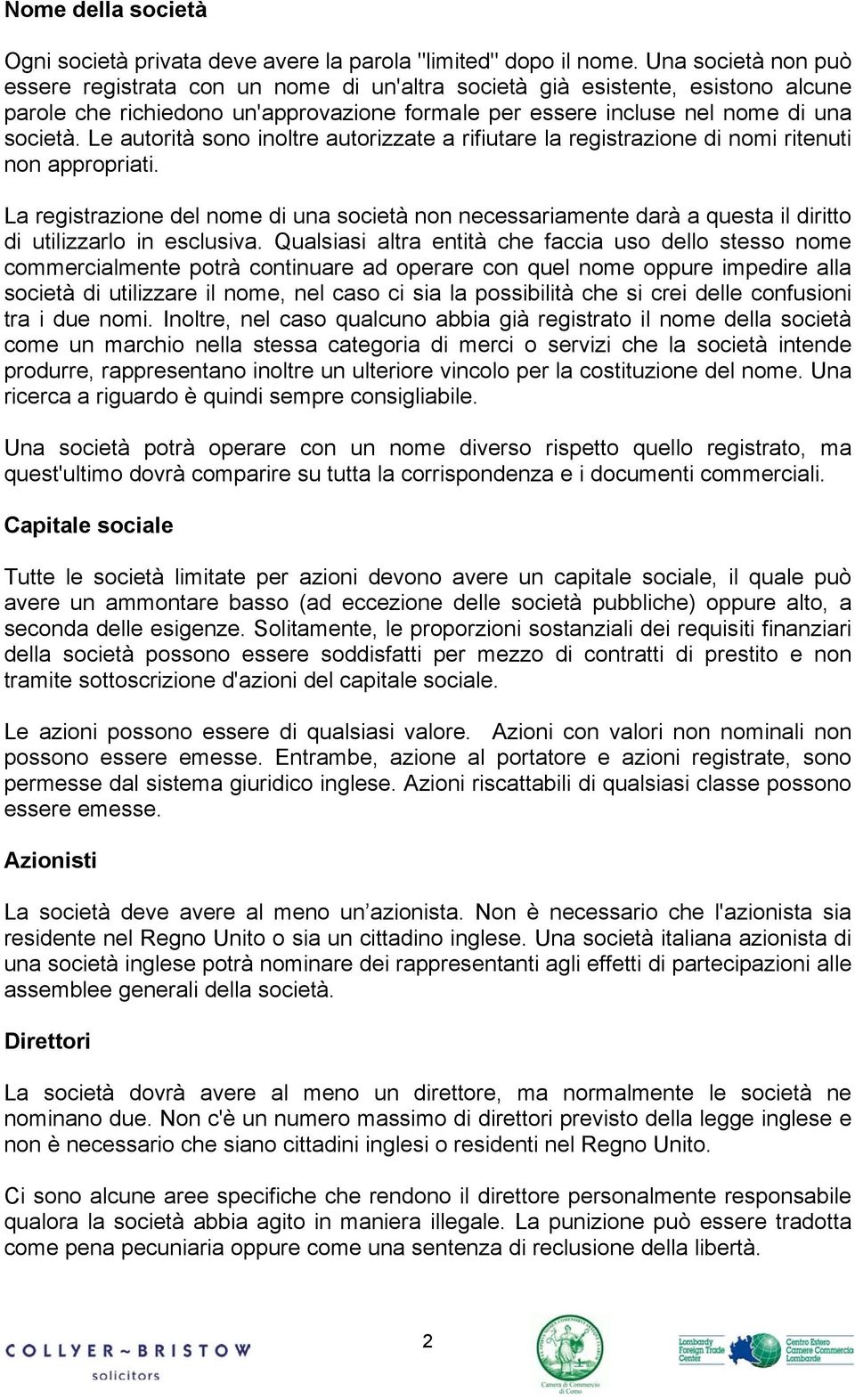 Le autorità sono inoltre autorizzate a rifiutare la registrazione di nomi ritenuti non appropriati.