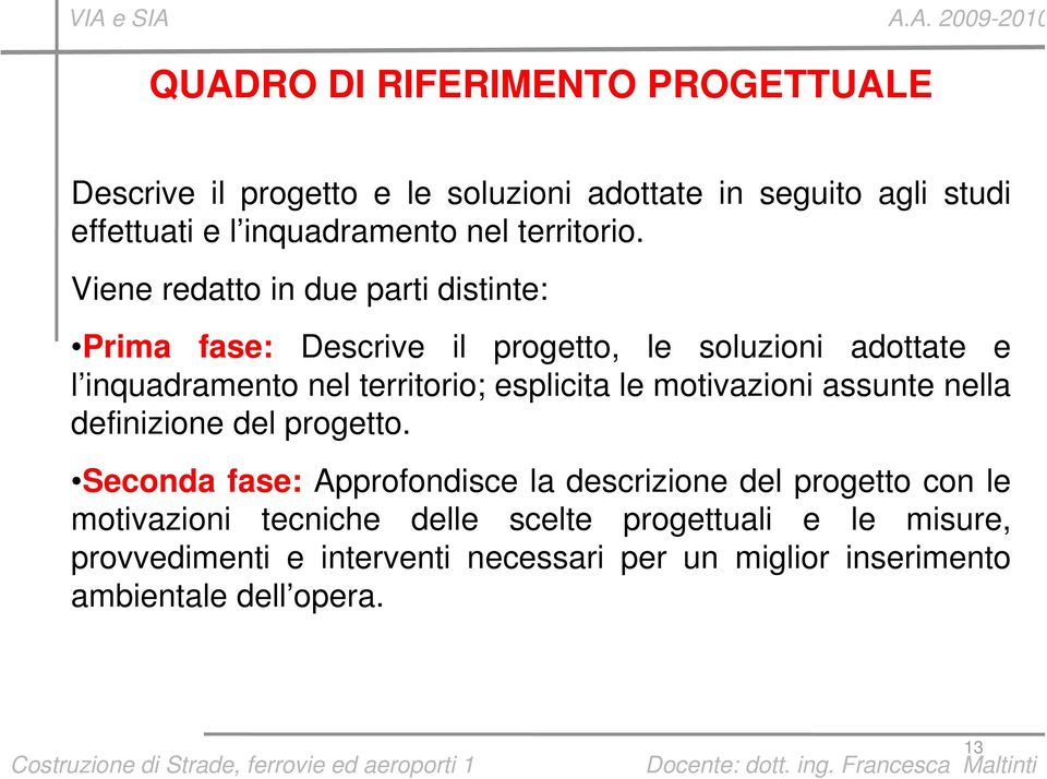 Viene redatto in due parti distinte: Prima fase: Descrive il progetto, le soluzioni adottate e l inquadramento nel territorio; esplicita le