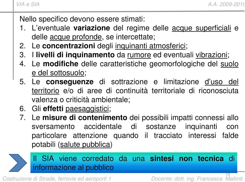 Le conseguenze di sottrazione e limitazione d uso del territorio e/o di aree di continuità territoriale di riconosciuta valenza o criticità ambientale; 6. Gli effetti paesaggistici; 7.