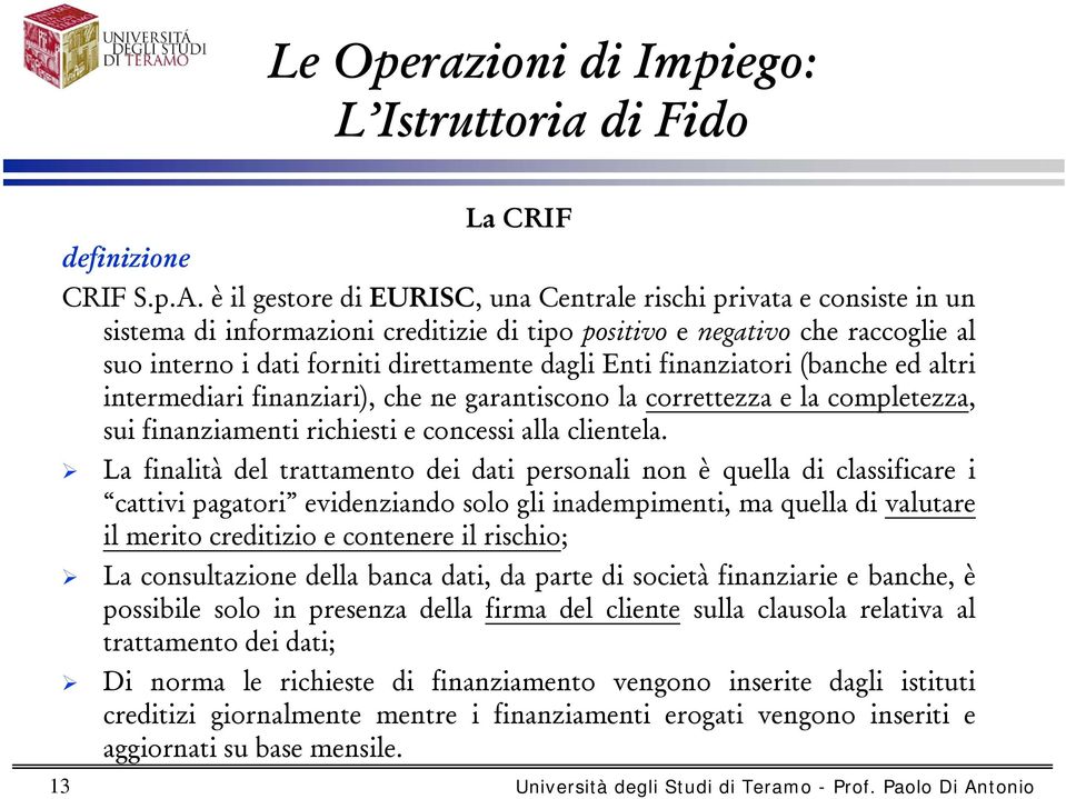 finanziatori (banche ed altri intermediari finanziari), che ne garantiscono la correttezza e la completezza, sui finanziamenti richiesti e concessi alla clientela.