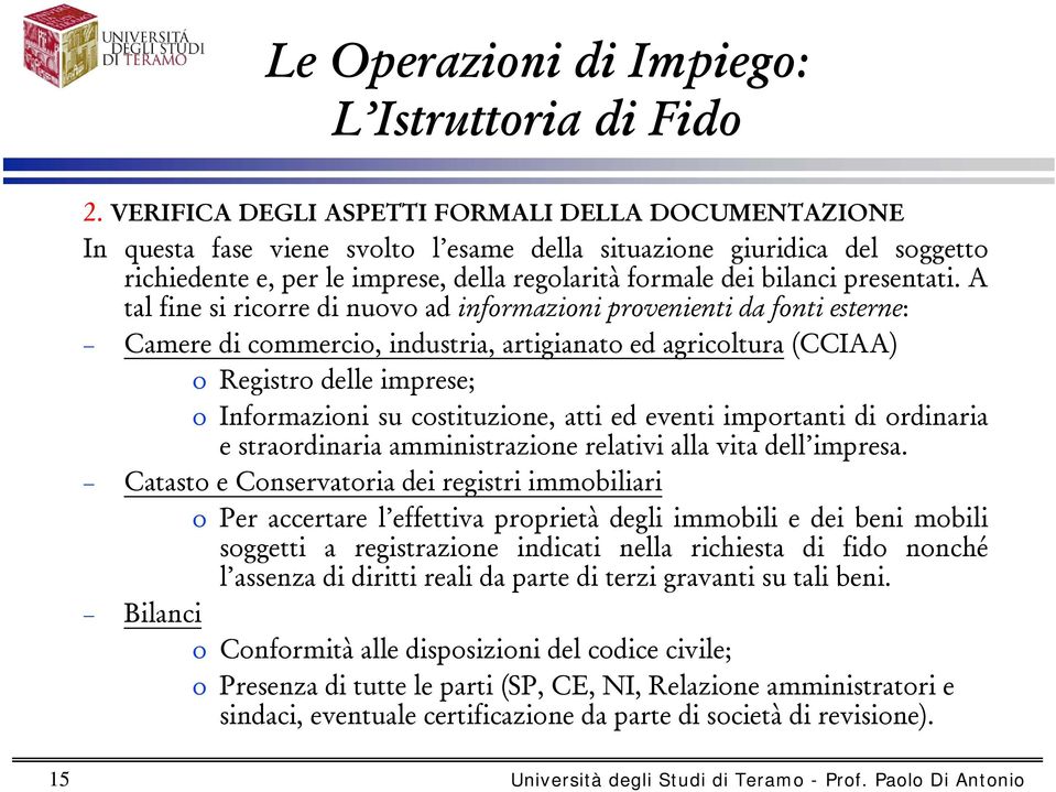 A tal fine si ricorre di nuovo ad informazioni provenienti da fonti esterne: Camere di commercio, industria, artigianato ed agricoltura (CCIAA) o Registro delle imprese; o Informazioni su