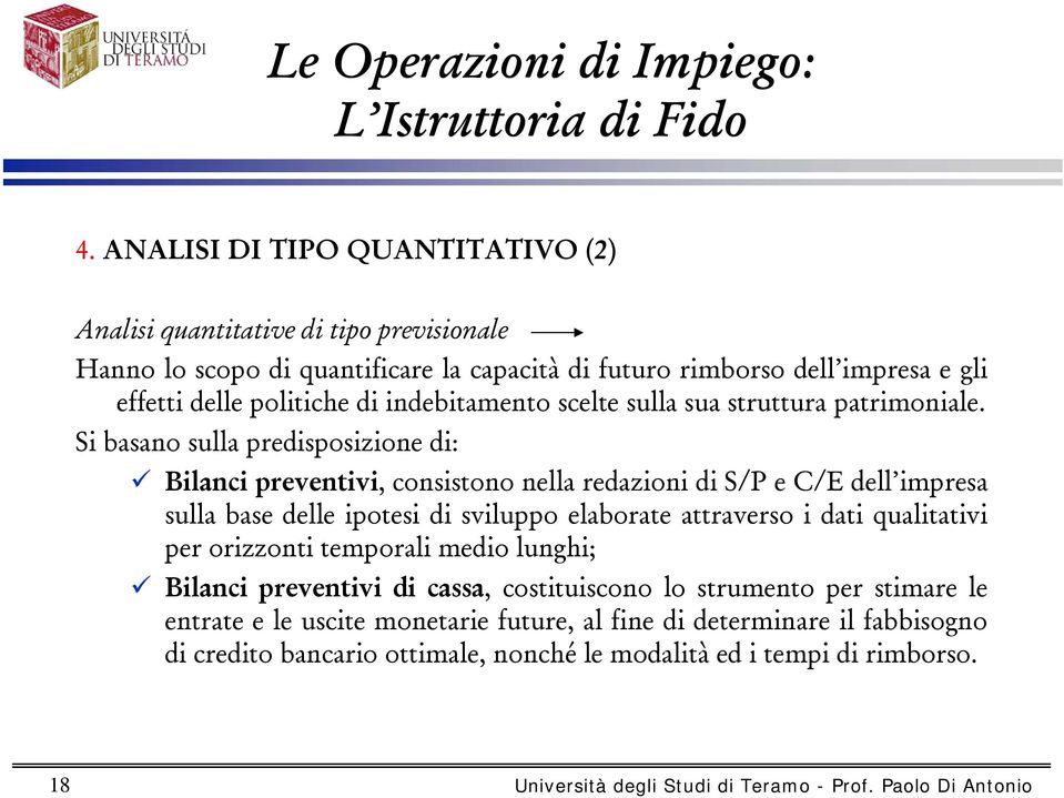 Si basano sulla predisposizione di: Bilanci preventivi, consistono nella redazioni di S/P e C/E dell impresa sulla base delle ipotesi di sviluppo elaborate attraverso i