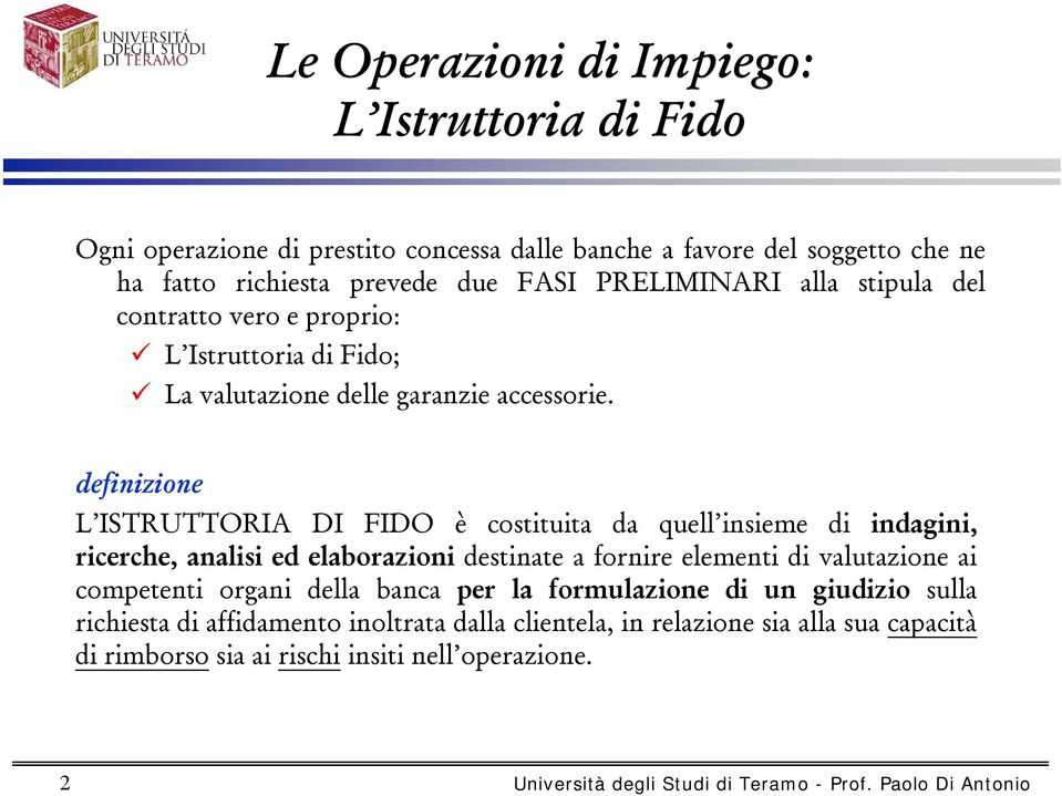 definizione L ISTRUTTORIA DI FIDO è costituita da quell insieme di indagini, ricerche, analisi ed elaborazioni destinate a fornire elementi di