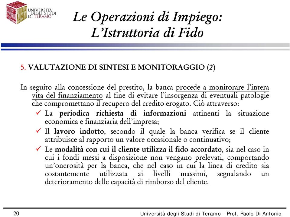 Ciò attraverso: La periodica richiesta di informazioni attinenti la situazione economica e finanziaria dell impresa; Il lavoro indotto, secondo il quale la banca verifica se il cliente attribuisce al