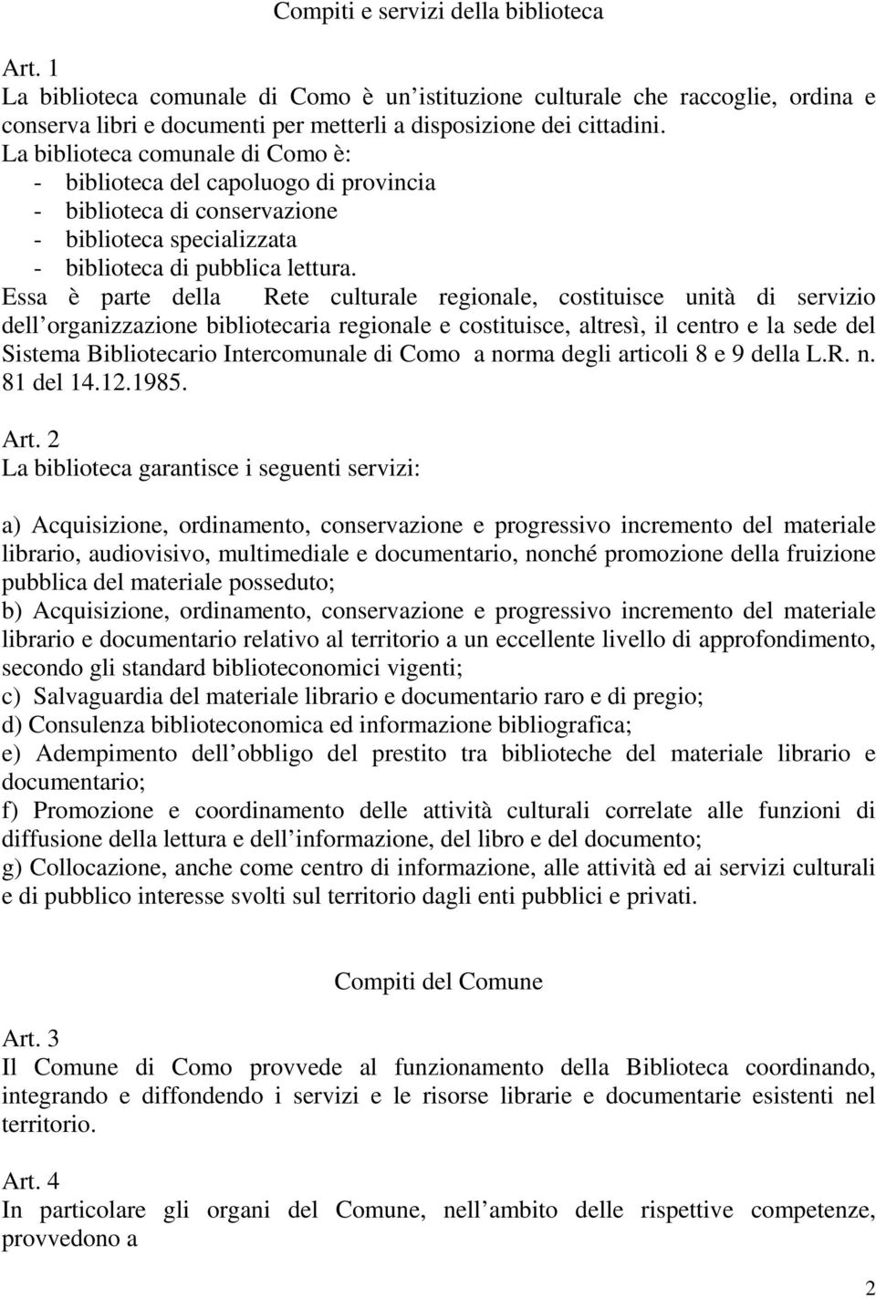 Essa è parte della Rete culturale regionale, costituisce unità di servizio dell organizzazione bibliotecaria regionale e costituisce, altresì, il centro e la sede del Sistema Bibliotecario