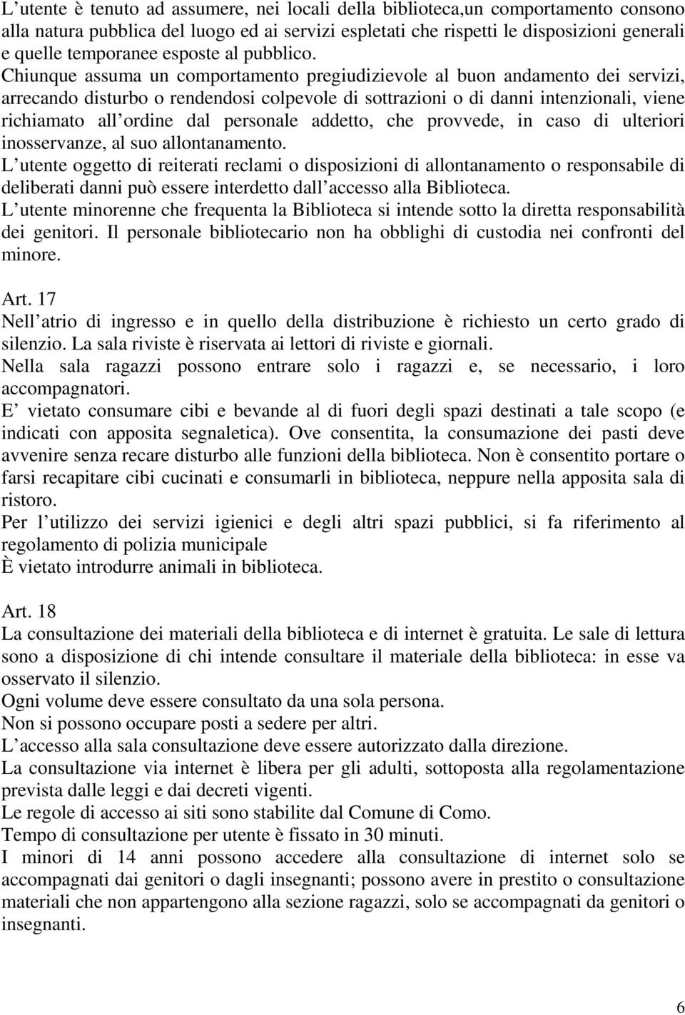 Chiunque assuma un comportamento pregiudizievole al buon andamento dei servizi, arrecando disturbo o rendendosi colpevole di sottrazioni o di danni intenzionali, viene richiamato all ordine dal