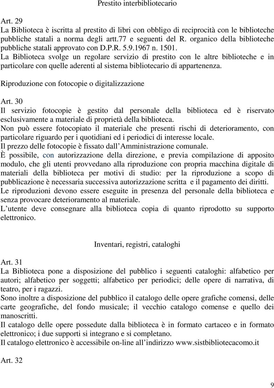 La Biblioteca svolge un regolare servizio di prestito con le altre biblioteche e in particolare con quelle aderenti al sistema bibliotecario di appartenenza.