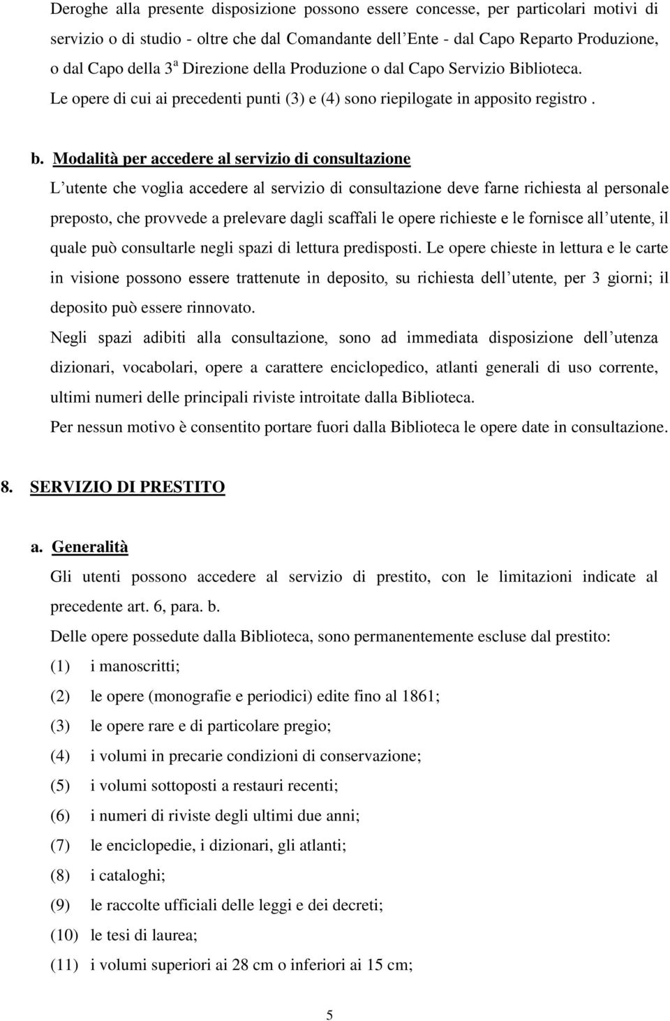 Modalità per accedere al servizio di consultazione L utente che voglia accedere al servizio di consultazione deve farne richiesta al personale preposto, che provvede a prelevare dagli scaffali le