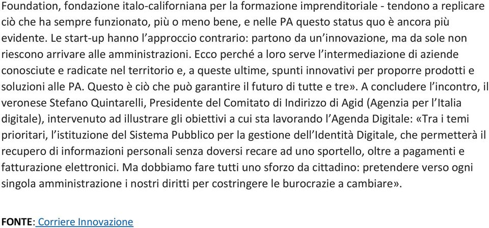 Ecco perché a loro serve l intermediazione di aziende conosciute e radicate nel territorio e, a queste ultime, spunti innovativi per proporre prodotti e soluzioni alle PA.