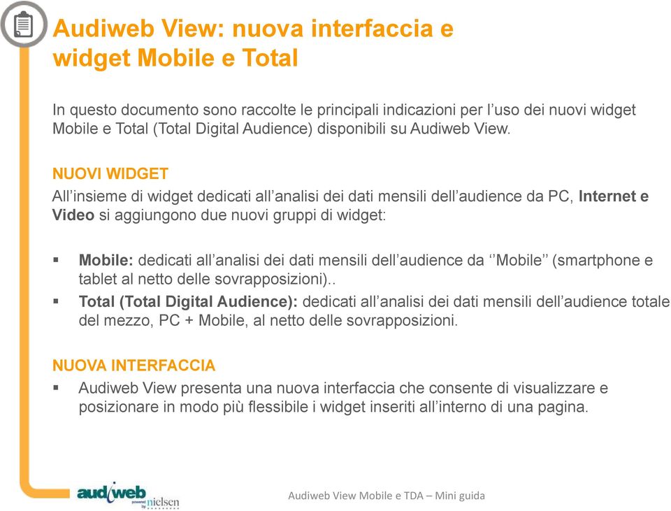 NUOVI WIDGET All insieme di widget dedicati all analisi dei dati mensili dell audience da PC, Internet e Video si aggiungono due nuovi gruppi di widget: Mobile: dedicati all analisi dei dati mensili