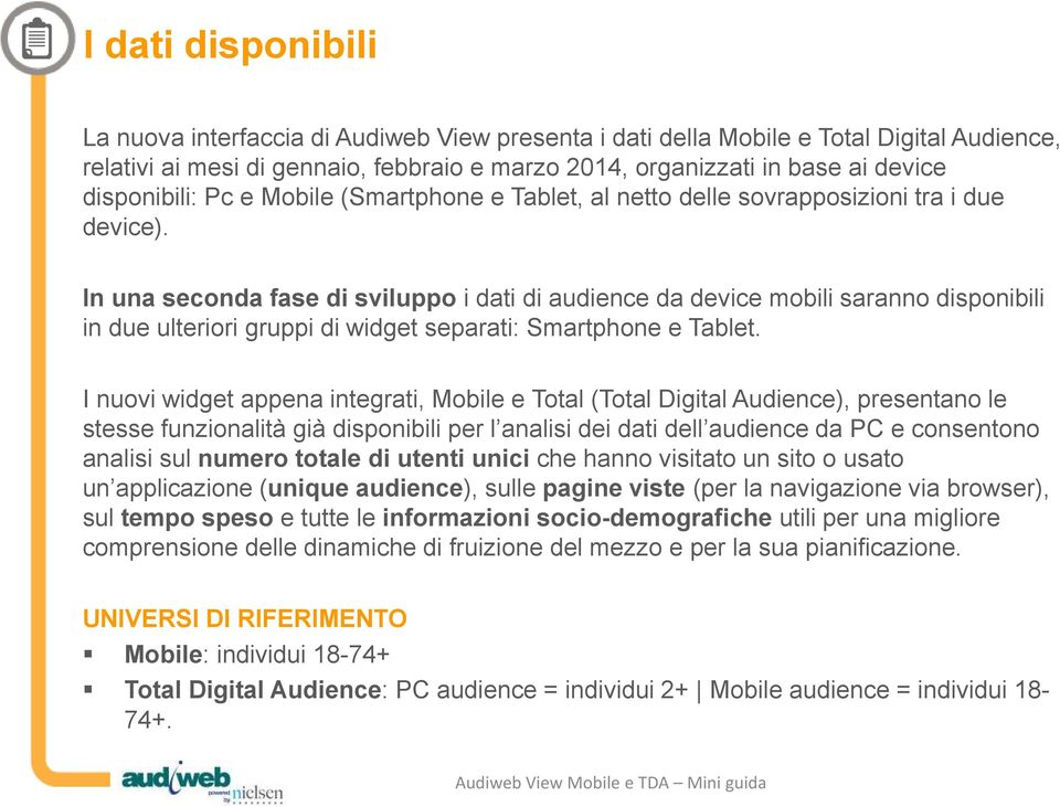 In una seconda fase di sviluppo i dati di audience da device mobili saranno disponibili in due ulteriori gruppi di widget separati: Smartphone e Tablet.