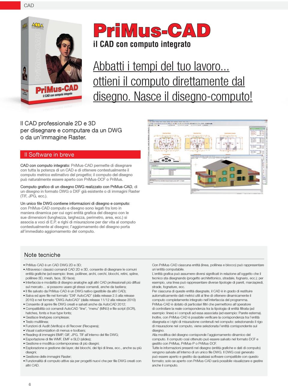 Il Softwre in breve CAD con computo integrto: PriMus-CAD permette di disegnre con tutt l potenz di un CAD e di ottenere contestulmente il computo metrico estimtivo del progetto; il computo del