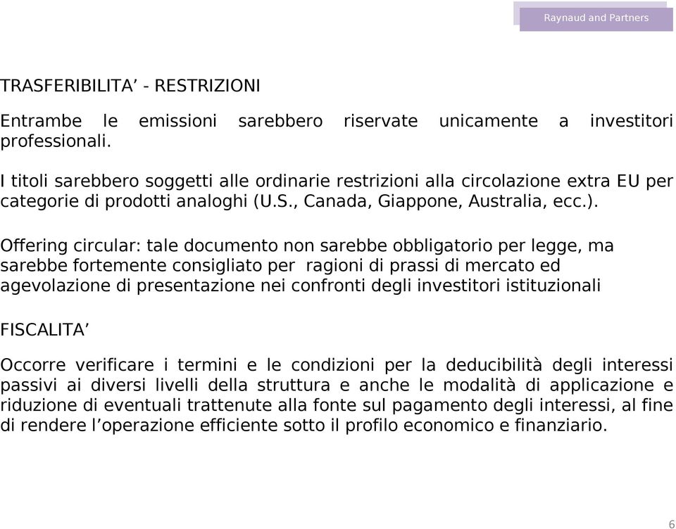 Offering circular: tale documento non sarebbe obbligatorio per legge, ma sarebbe fortemente consigliato per ragioni di prassi di mercato ed agevolazione di presentazione nei confronti degli