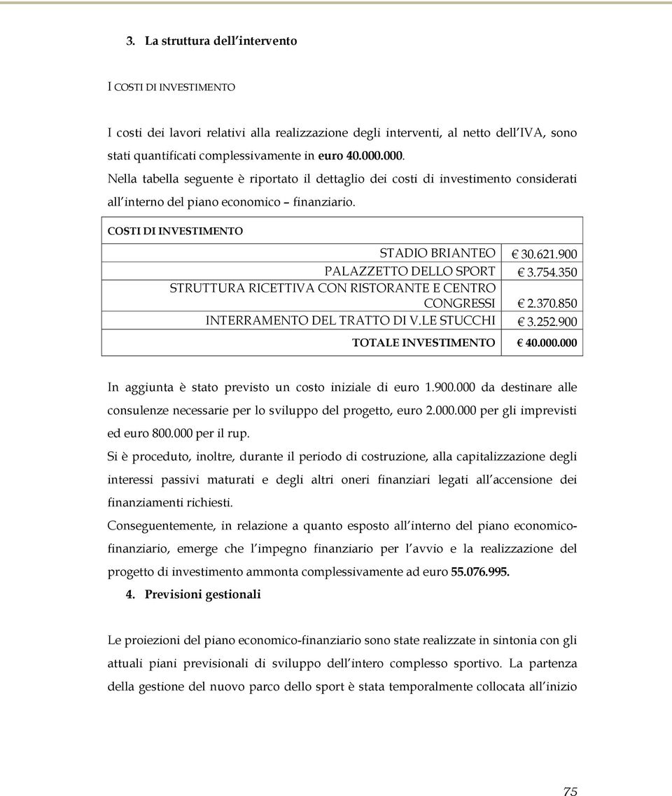 900 PALAZZETTO DELLO SPORT 3.754.350 STRUTTURA RICETTIVA CON RISTORANTE E CENTRO CONGRESSI 2.370.850 INTERRAMENTO DEL TRATTO DI V.LE STUCCHI 3.252.900 TOTALE INVESTIMENTO 40.000.